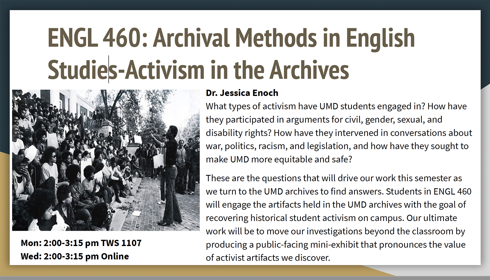What types of activism have UMD students engaged in? How have they participated in arguments for civil, gender, sexual, and disability rights? How have they intervened in conversations about war, politics, racism, and legislation and, how have they sought to make UMD more equitable and safe?