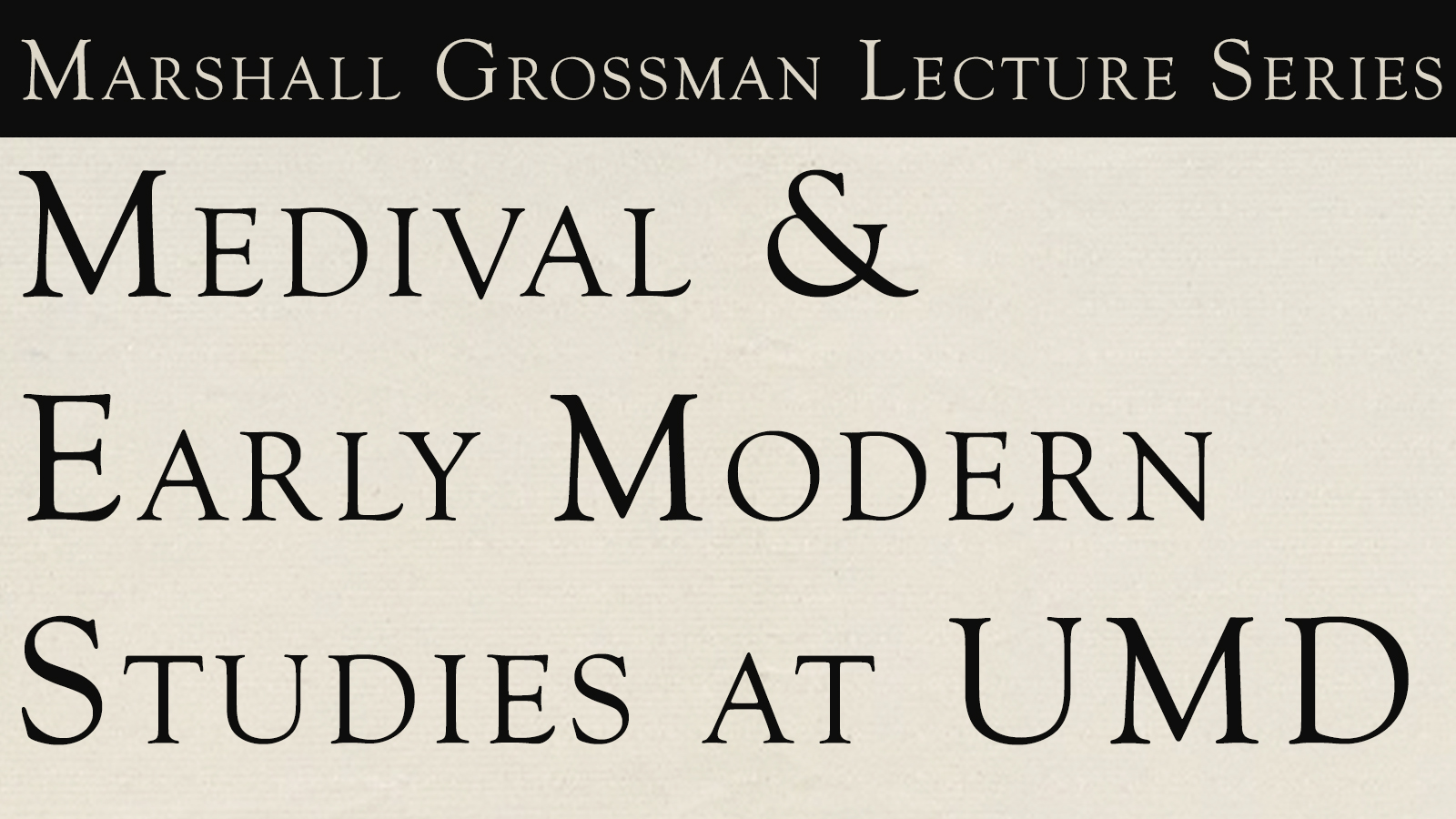 Text of event series: Marshall Grossman Lecture Series | Medieval & Early Modern Studies at UMD